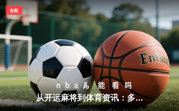 从开运麻将到体育资讯：多元化娱乐平台如何重塑现代生活