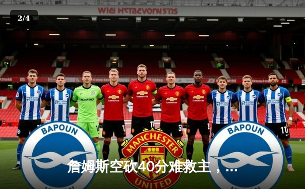 詹姆斯空砍40分难救主，湖人加时惜败掘金，系列赛0-2落后 - 2