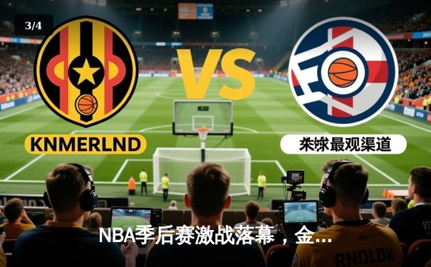 NBA季后赛激战落幕，金州勇士逆转夺冠创历史 - 3