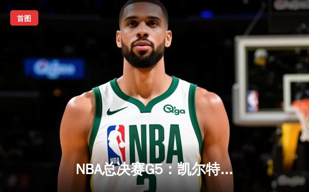 NBA总决赛G5：凯尔特人主场力克勇士，塔图姆狂砍46分率队夺赛点