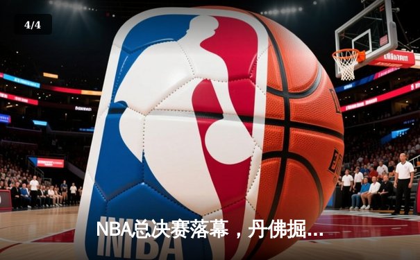 NBA总决赛落幕，丹佛掘金首夺拉里·奥布莱恩杯 - 4
